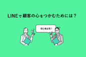 初心者必見 LINEで顧客の心をつかむためには